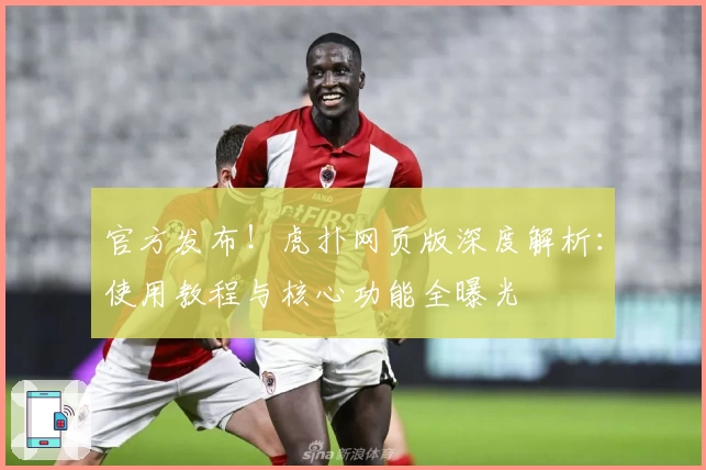 官方发布！虎扑网页版深度解析：使用教程与核心功能全曝光